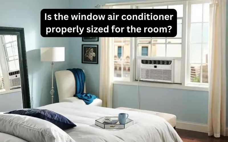 Is the window air conditioner properly sized for the room