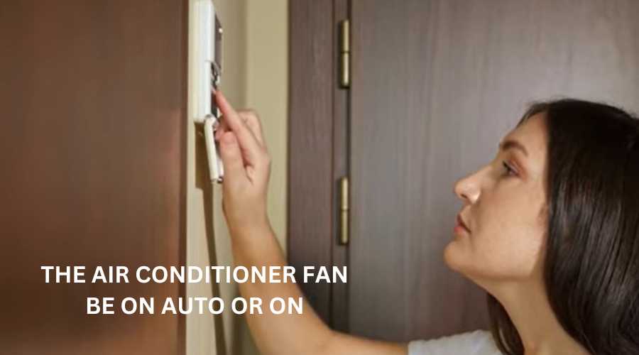 Should My Air Conditioner Fan Be On Auto Or On