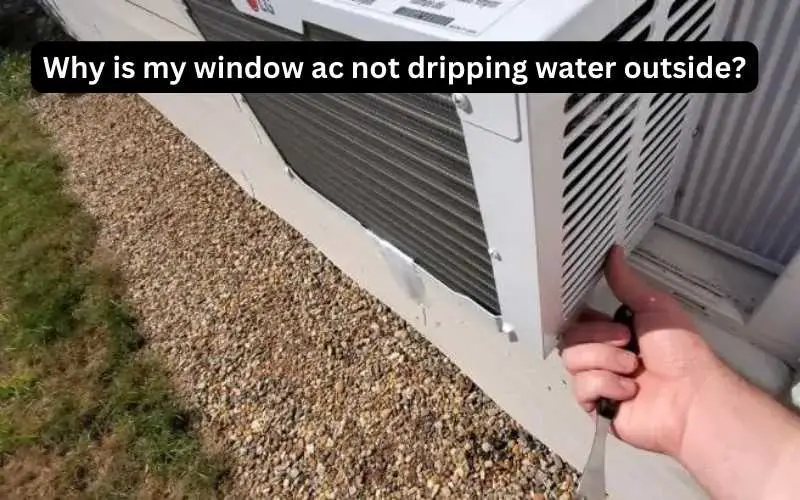 Why is my window ac not dripping water outside