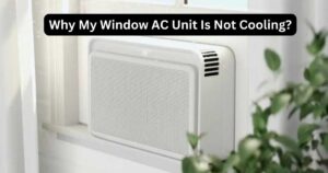 Why My Window AC Unit Is Not Cooling? Diagnose the Issues!