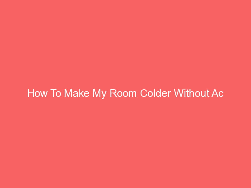 How To Make My Room Colder Without AC 6 Creative Ways