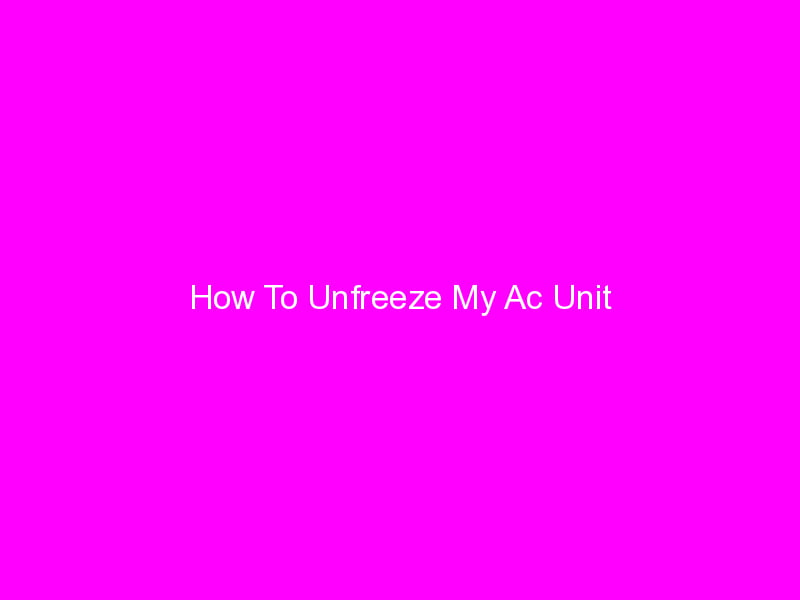 How To Unfreeze My Ac Unit? Learn From An Expert