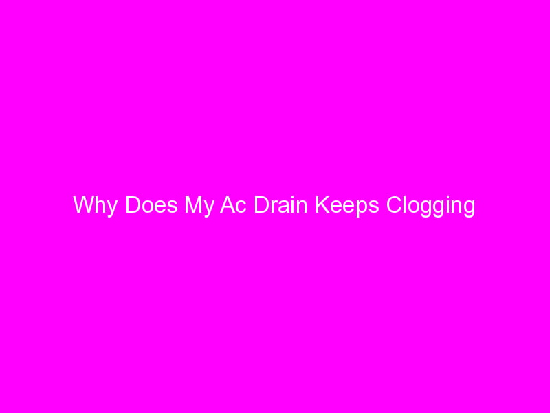 why-does-my-ac-drain-keeps-clogging-smart-review-lab