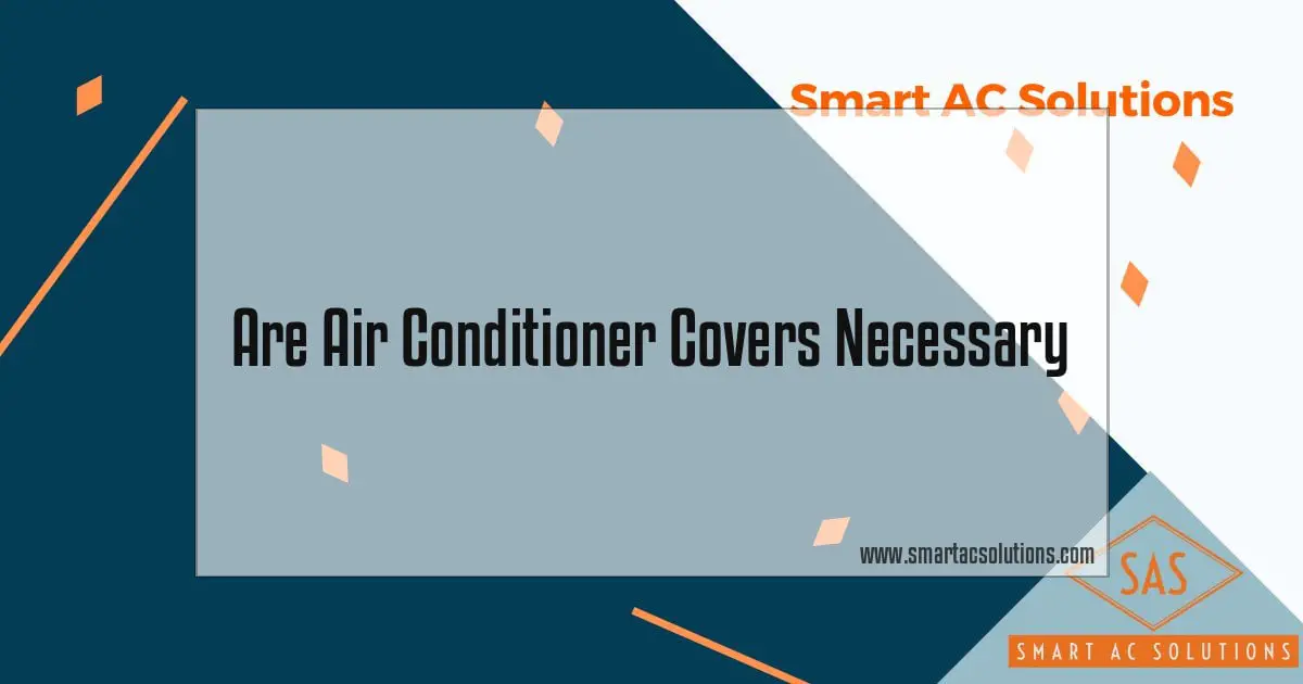 Are Air Conditioner Covers Necessary Should You Use It? Smart AC