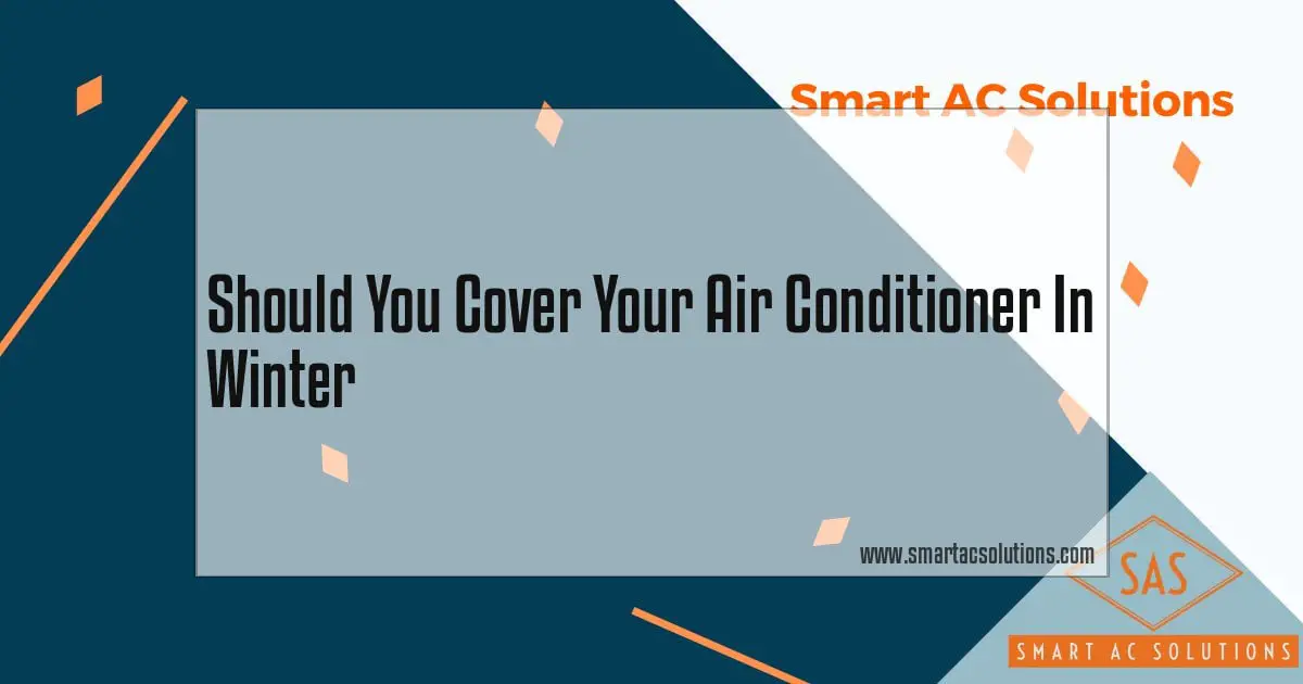 Should You Cover Your Air Conditioner In Winter Smart AC Solutions   Should You Cover Your Air Conditioner In Winter 100 