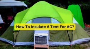 How to Insulate a Tent for AC? A Full Guide