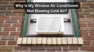 Why is My Window Air Conditioner Not Blowing Cold Air?