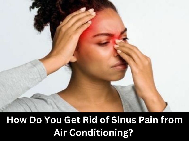 How Do You Get Rid of Sinus Pain from Air Conditioning