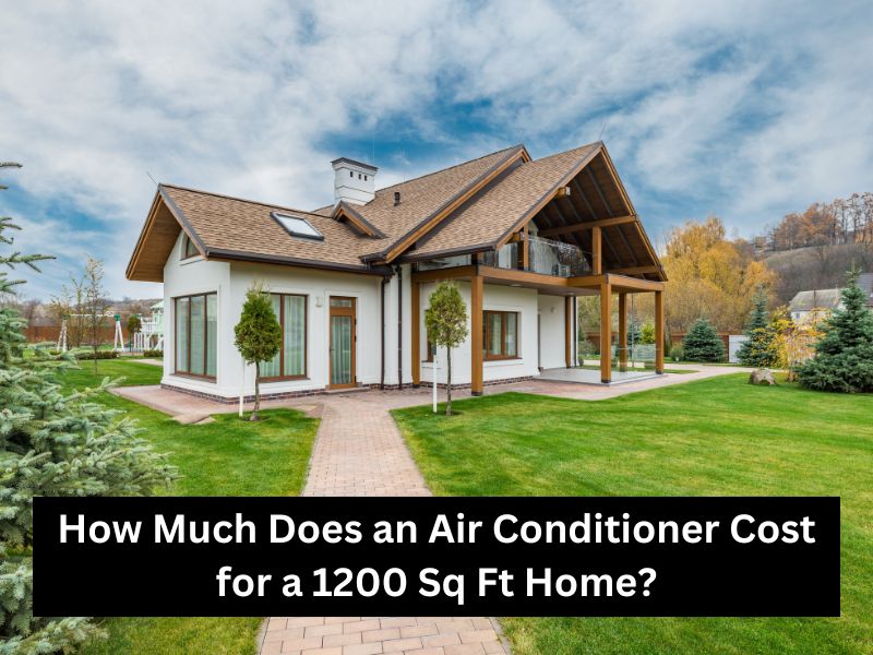 How Much Does an Air Conditioner Cost for a 1200 Sq Ft Home