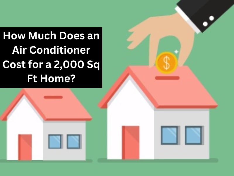 How Much Does an Air Conditioner Cost for a 2000 Sq Ft Home