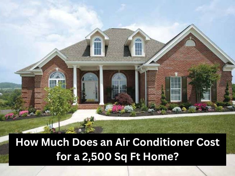 How Much Does an Air Conditioner Cost for a 2500 Sq Ft Home