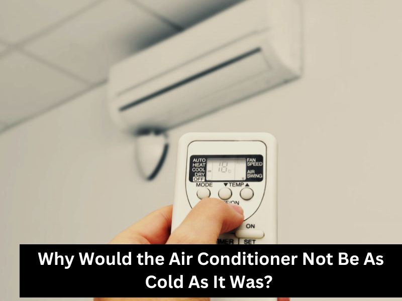 Why Would the Air Conditioner Not Be As Cold As It Was