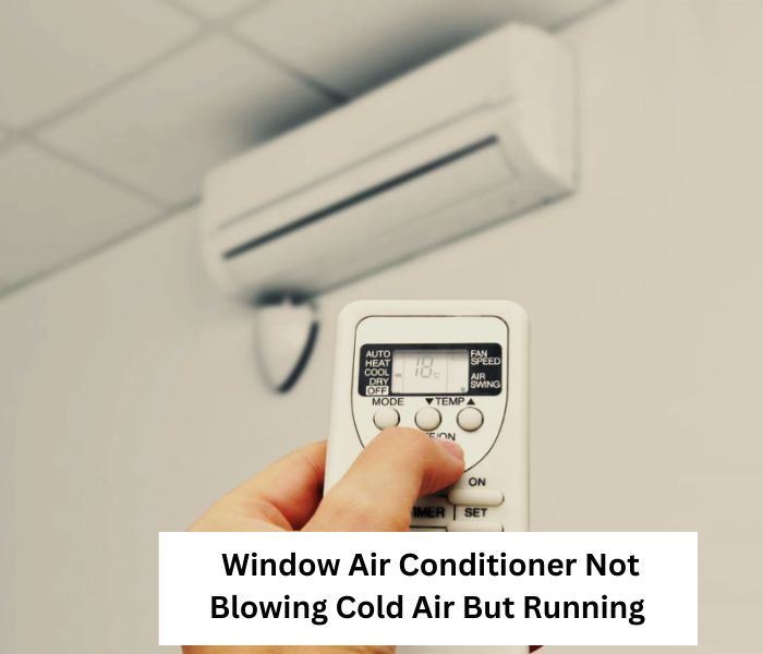 Window Air Conditioner Not Blowing Cold Air But Running 