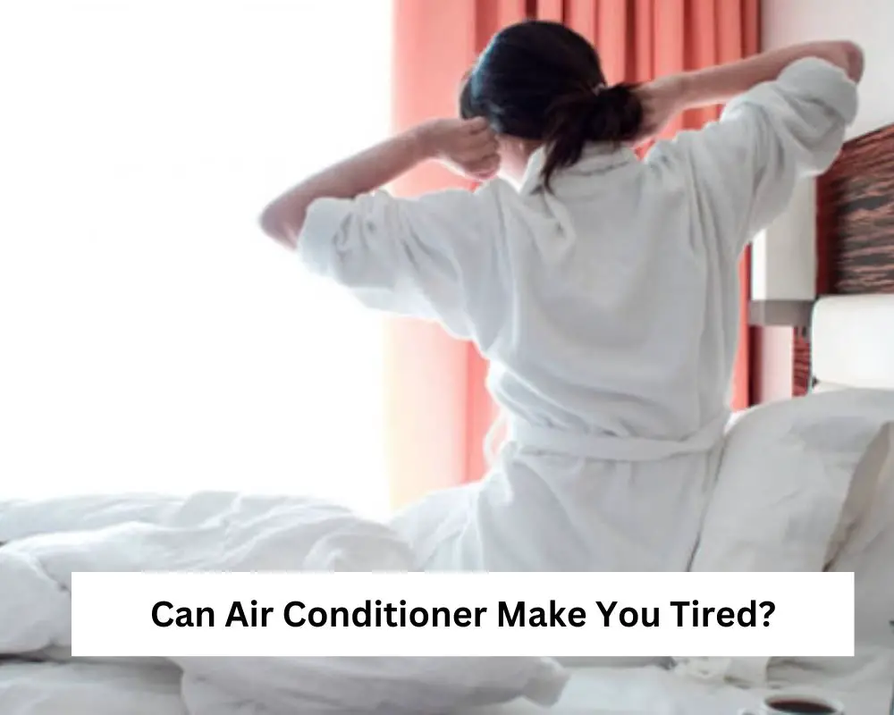 Can Air Conditioner Make You Tired? You Should Know Smart AC Solutions