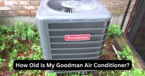 How Old Is My Goodman Air Conditioner | Cracking the Code!