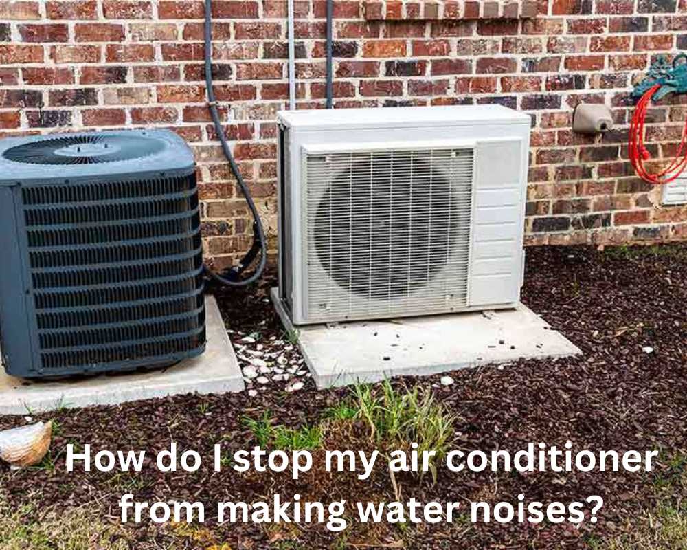 How do I stop my air conditioner from making water noises?