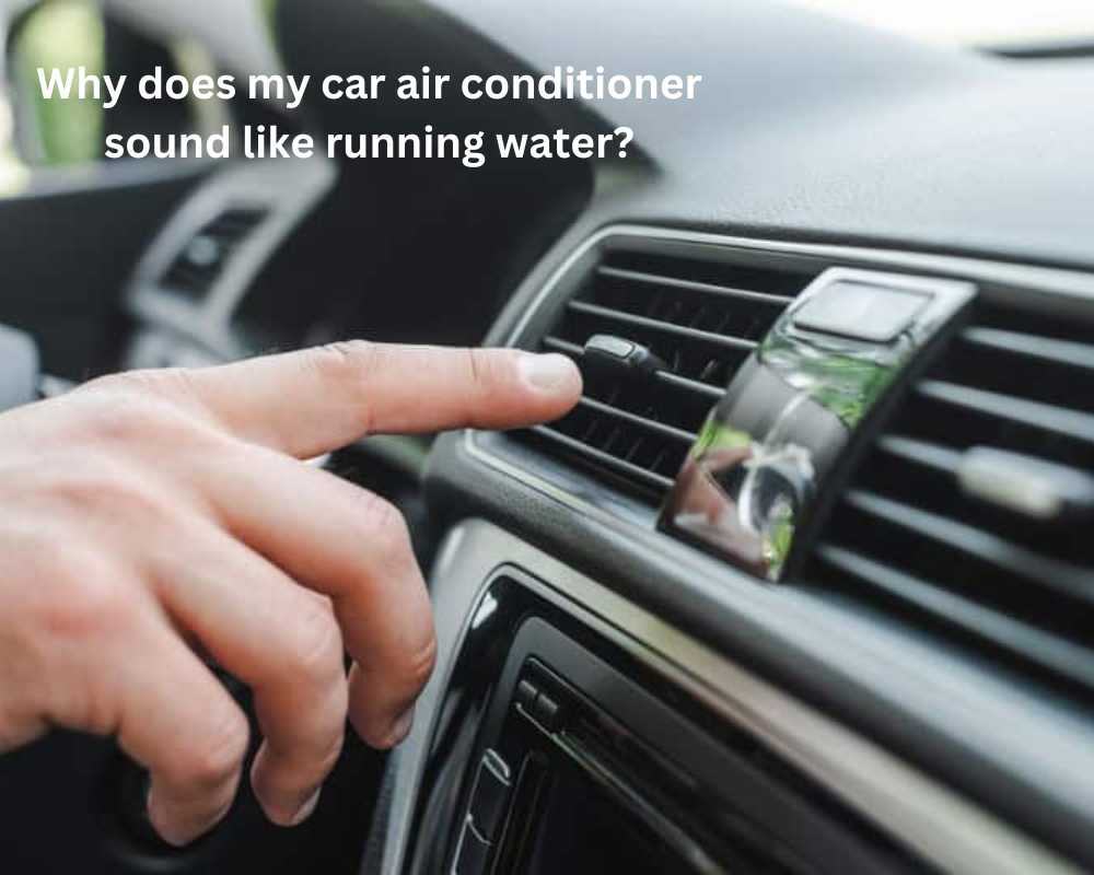 Why does my car air conditioner sound like running water?