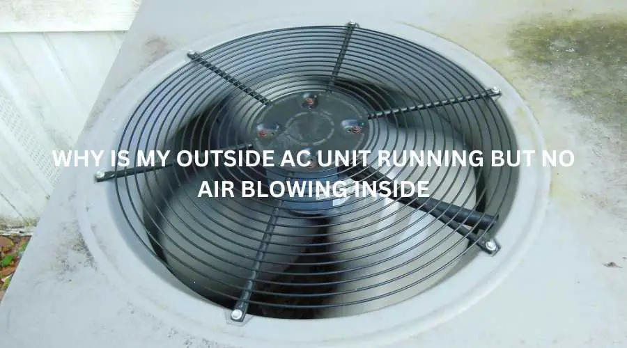 Why is My Outside Ac Unit Running But No Air Blowing Inside